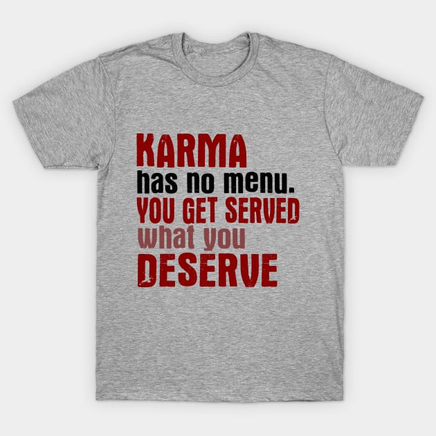 Karma Has No Menu. You Get Served What You Deserve. T-Shirt by VintageArtwork
